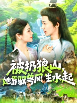 被扔狼山,她靠驭兽风生水起