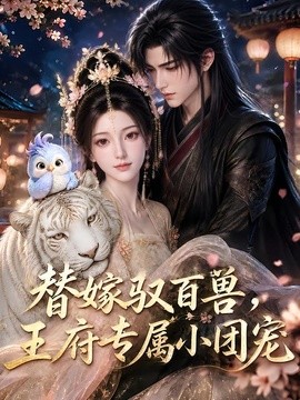 替嫁驭百兽，王府专属小团宠
